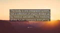 Mark Hyman, M.D. Quote: “The body is one integrated system, not a ...