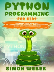 Python Programming for Kids: Beginners Guide with Easy to Learn Activities to Unlock the Adventurous World of Python Programming (Python for Kids: A Playful Introduction To Programming)