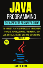 Java Programming - The Complete Beginners Guide by Scott Burk (Java)