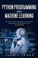 Python Machine Learning (Python Machine Learning For Beginners: Handbook For Machine Learning, Deep Learning And Neural Networks Using Python, Scikit-Learn And TensorFlow)