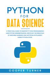 Python for Data Science: 2 Books in 1. A Practical Beginner's Guide to Learn Python Programming, Introducing Into Data Analytics, Machine Learning, Web Development, with Hands-on Projects