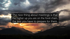 Eric Schmidt Quote: “The nice thing about meetings is that the ...