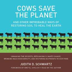 Cows Save the Planet - Judith D. Schwartz (Cows Save the Planet: And Other Improbable Ways of Restoring Soil to Heal the Earth)