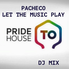 Listen to PACHECO - LET THE MUSIC PLAY (PRIDE HOUSE TORONTO DJ MIX ...