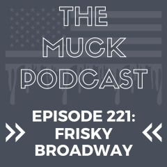 The Muck Podcast (The Muck Podcast: Episode 221: Frisky Broadway)