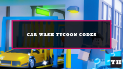 Car Wash Tycoon Codes - Try Hard Guides