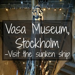 Vasa Museum, Stockholm – Destination: Vacation